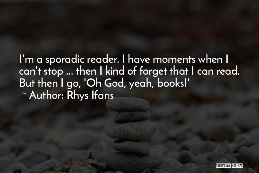 Rhys Ifans Quotes: I'm A Sporadic Reader. I Have Moments When I Can't Stop ... Then I Kind Of Forget That I Can