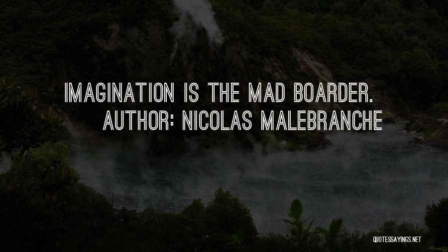 Nicolas Malebranche Quotes: Imagination Is The Mad Boarder.
