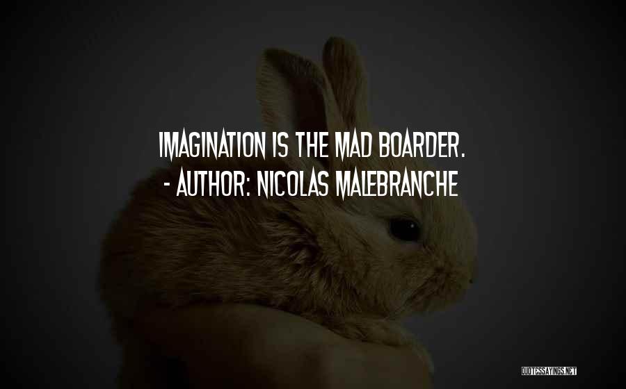 Nicolas Malebranche Quotes: Imagination Is The Mad Boarder.