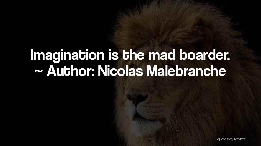 Nicolas Malebranche Quotes: Imagination Is The Mad Boarder.
