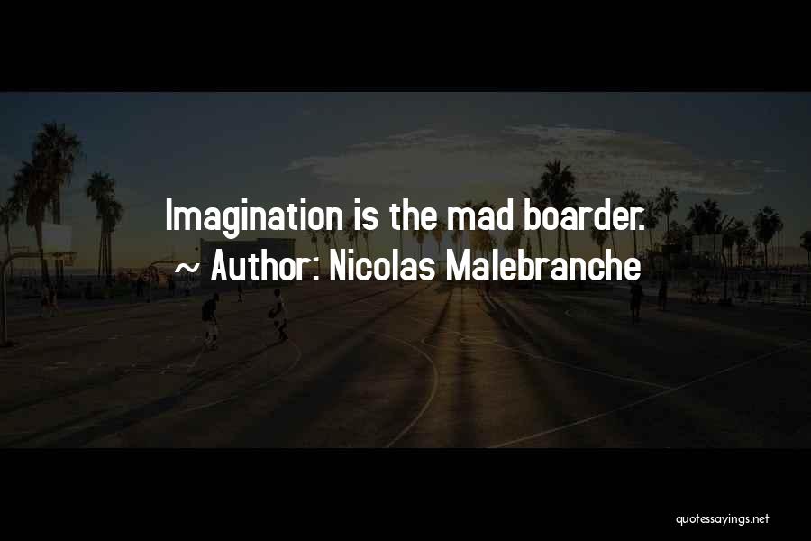 Nicolas Malebranche Quotes: Imagination Is The Mad Boarder.