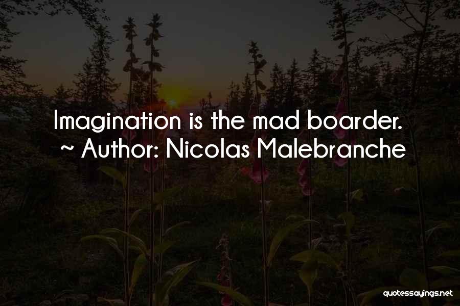 Nicolas Malebranche Quotes: Imagination Is The Mad Boarder.