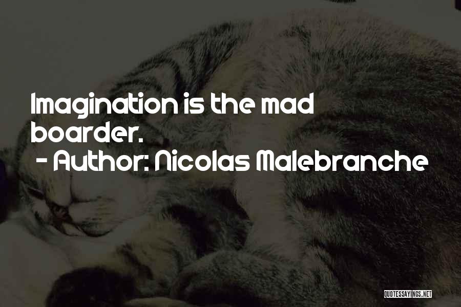Nicolas Malebranche Quotes: Imagination Is The Mad Boarder.