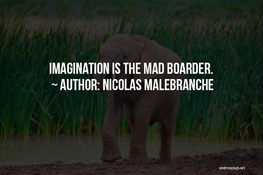 Nicolas Malebranche Quotes: Imagination Is The Mad Boarder.