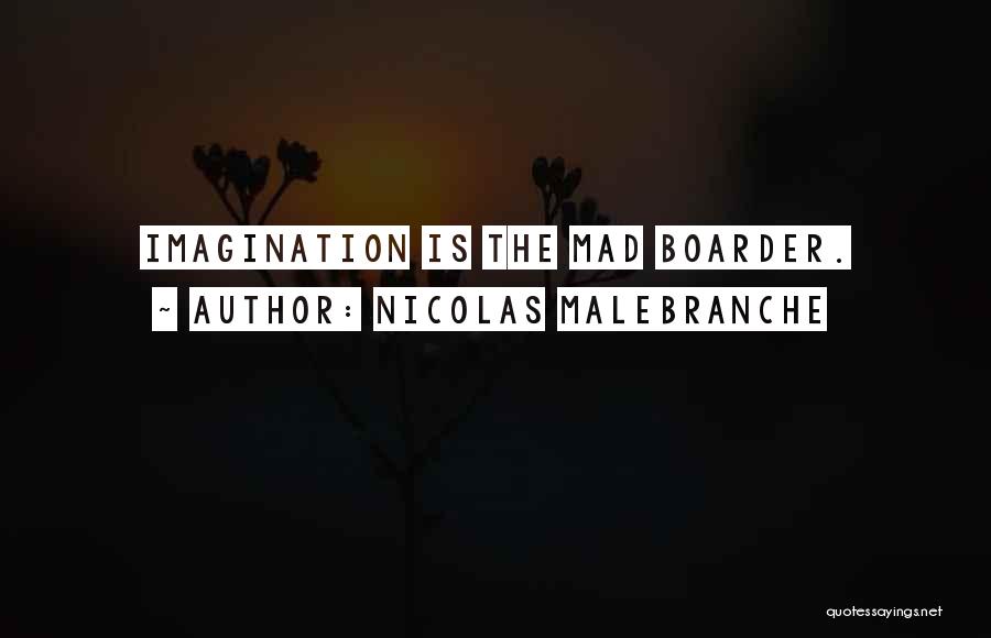 Nicolas Malebranche Quotes: Imagination Is The Mad Boarder.