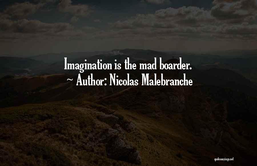 Nicolas Malebranche Quotes: Imagination Is The Mad Boarder.