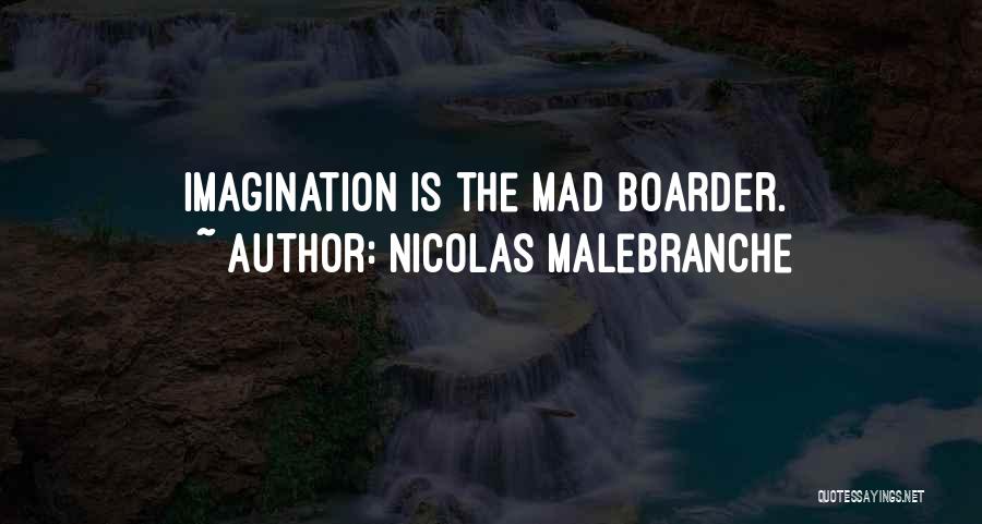 Nicolas Malebranche Quotes: Imagination Is The Mad Boarder.