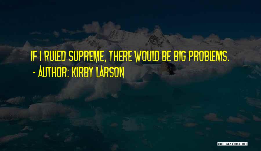 Kirby Larson Quotes: If I Ruled Supreme, There Would Be Big Problems.