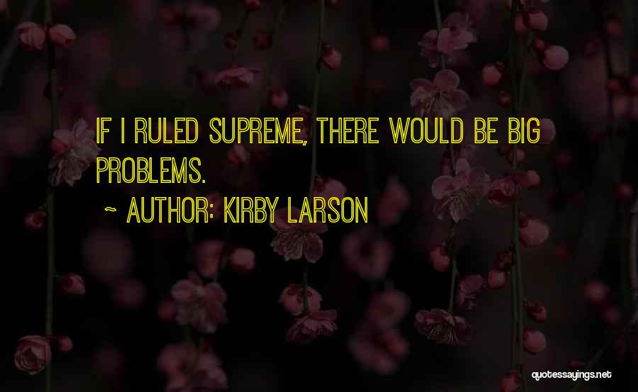 Kirby Larson Quotes: If I Ruled Supreme, There Would Be Big Problems.