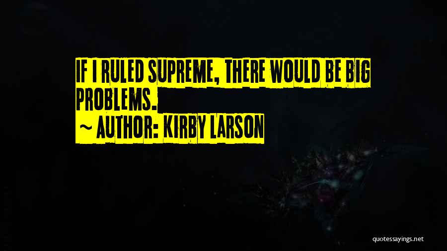 Kirby Larson Quotes: If I Ruled Supreme, There Would Be Big Problems.