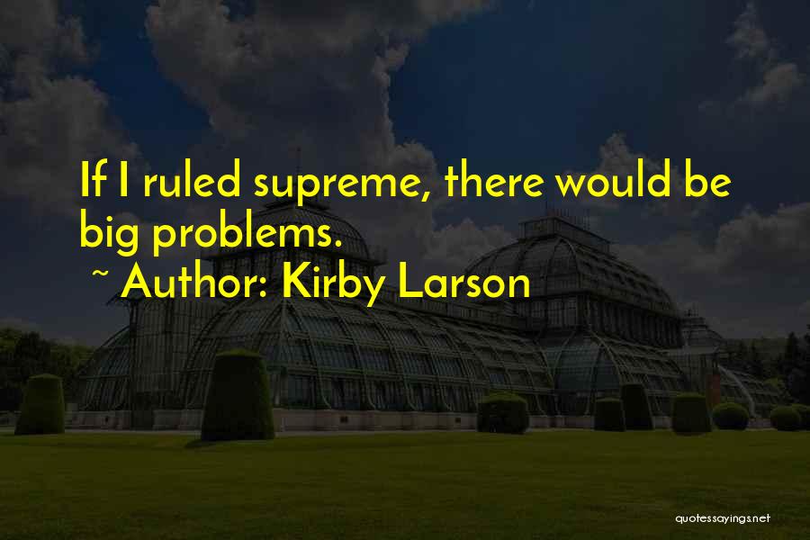 Kirby Larson Quotes: If I Ruled Supreme, There Would Be Big Problems.