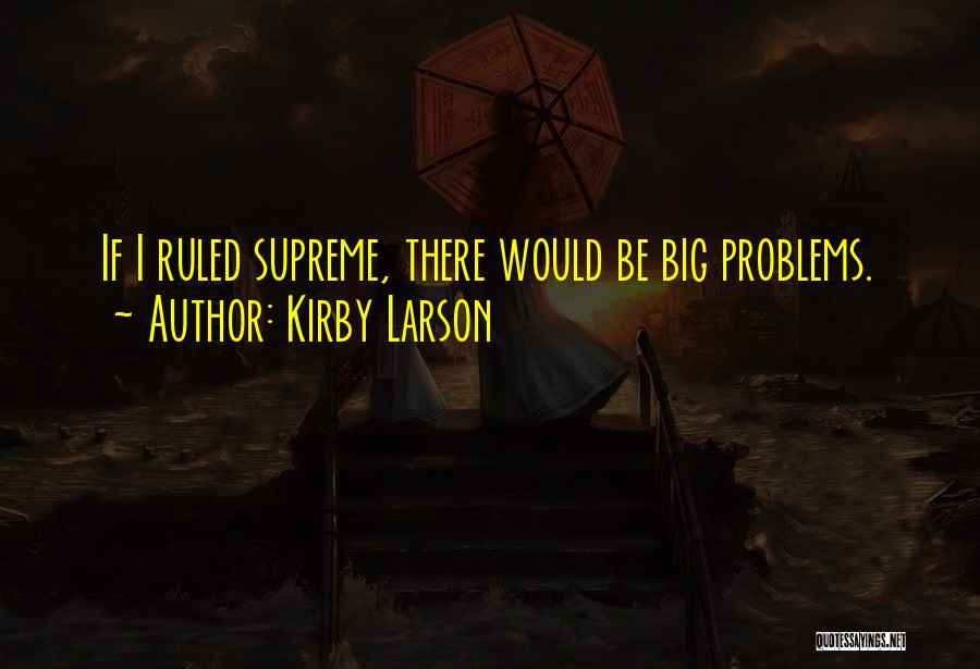 Kirby Larson Quotes: If I Ruled Supreme, There Would Be Big Problems.