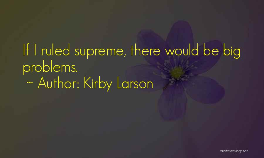 Kirby Larson Quotes: If I Ruled Supreme, There Would Be Big Problems.