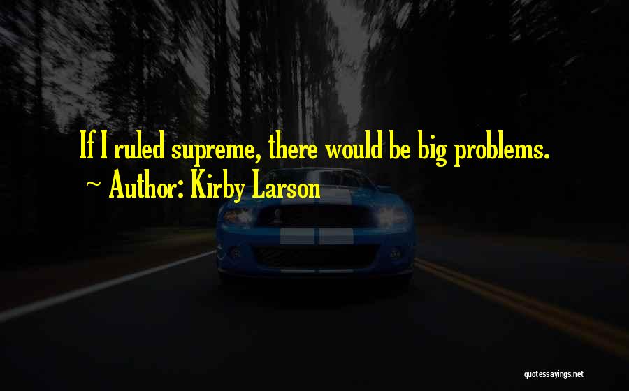 Kirby Larson Quotes: If I Ruled Supreme, There Would Be Big Problems.