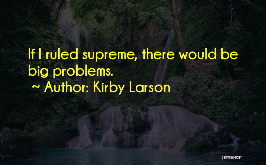 Kirby Larson Quotes: If I Ruled Supreme, There Would Be Big Problems.