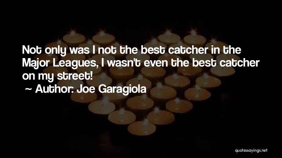 Joe Garagiola Quotes: Not Only Was I Not The Best Catcher In The Major Leagues, I Wasn't Even The Best Catcher On My