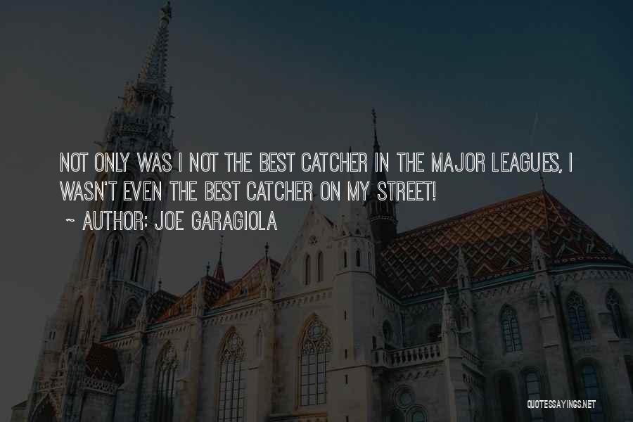 Joe Garagiola Quotes: Not Only Was I Not The Best Catcher In The Major Leagues, I Wasn't Even The Best Catcher On My