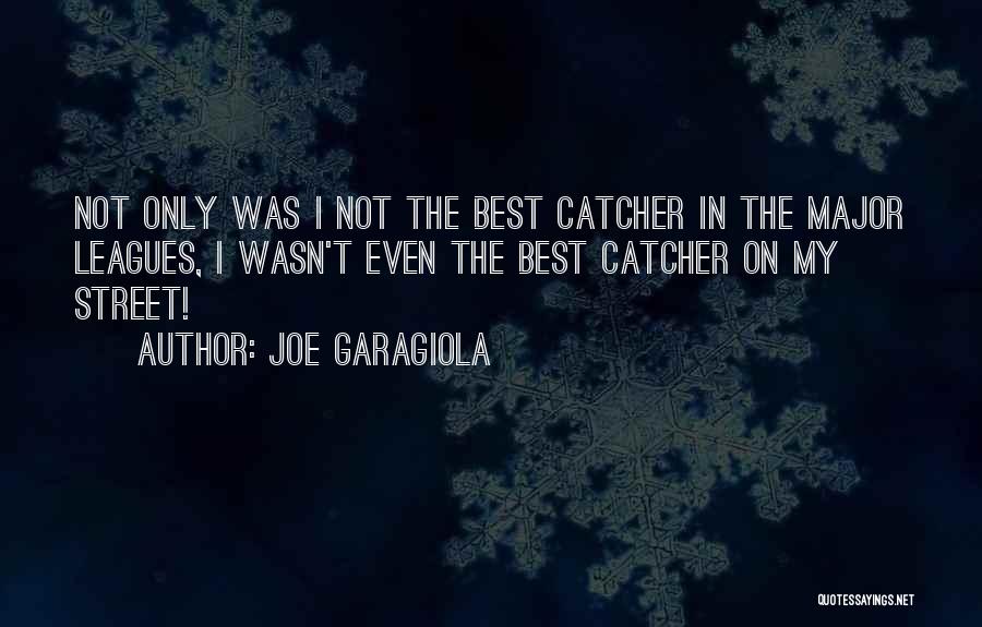 Joe Garagiola Quotes: Not Only Was I Not The Best Catcher In The Major Leagues, I Wasn't Even The Best Catcher On My