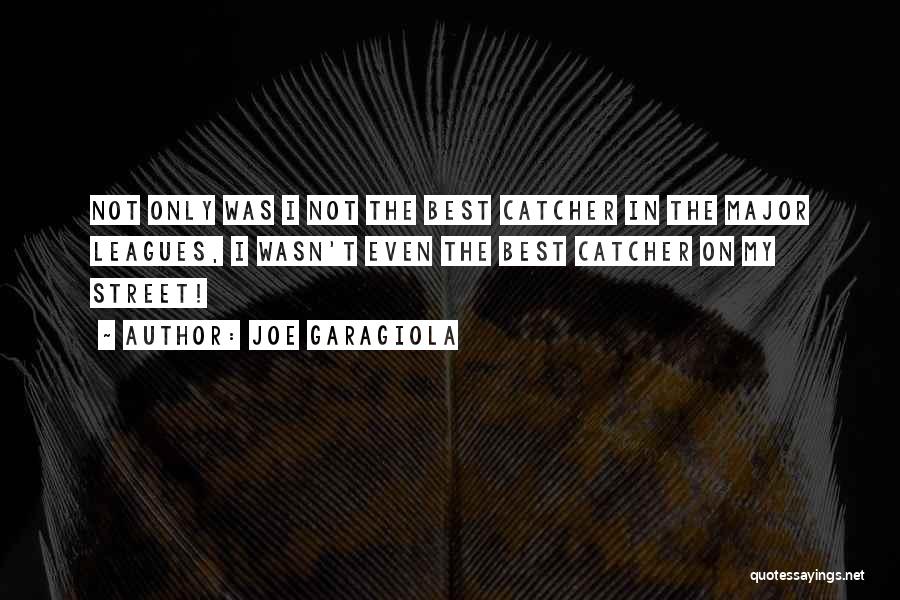 Joe Garagiola Quotes: Not Only Was I Not The Best Catcher In The Major Leagues, I Wasn't Even The Best Catcher On My