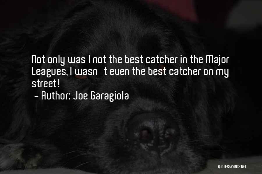 Joe Garagiola Quotes: Not Only Was I Not The Best Catcher In The Major Leagues, I Wasn't Even The Best Catcher On My