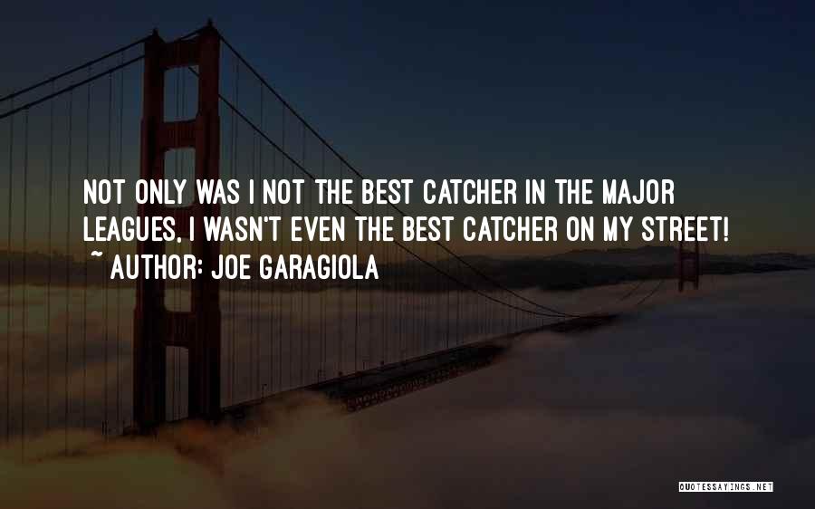 Joe Garagiola Quotes: Not Only Was I Not The Best Catcher In The Major Leagues, I Wasn't Even The Best Catcher On My