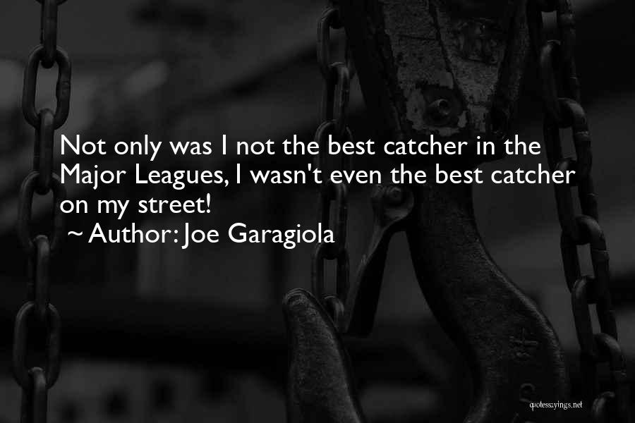 Joe Garagiola Quotes: Not Only Was I Not The Best Catcher In The Major Leagues, I Wasn't Even The Best Catcher On My