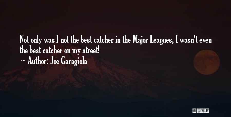 Joe Garagiola Quotes: Not Only Was I Not The Best Catcher In The Major Leagues, I Wasn't Even The Best Catcher On My
