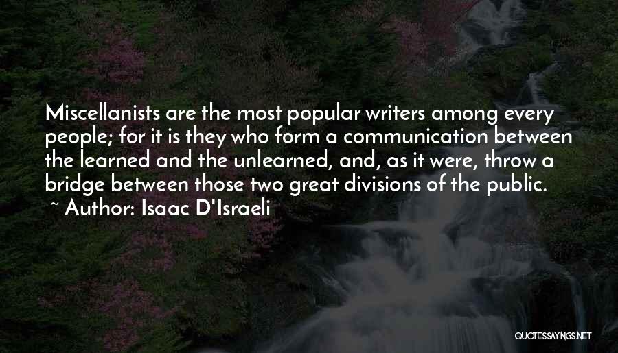 Isaac D'Israeli Quotes: Miscellanists Are The Most Popular Writers Among Every People; For It Is They Who Form A Communication Between The Learned