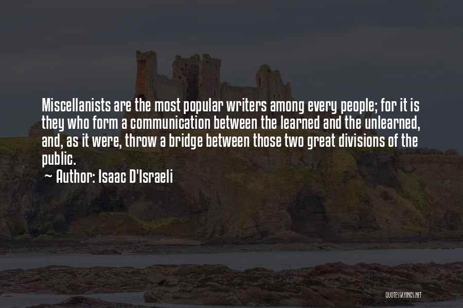 Isaac D'Israeli Quotes: Miscellanists Are The Most Popular Writers Among Every People; For It Is They Who Form A Communication Between The Learned