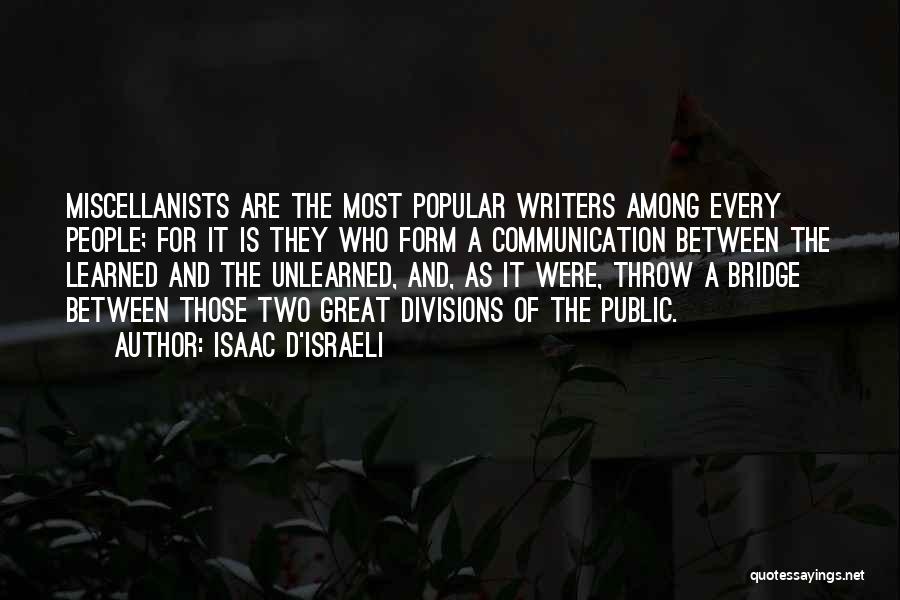 Isaac D'Israeli Quotes: Miscellanists Are The Most Popular Writers Among Every People; For It Is They Who Form A Communication Between The Learned