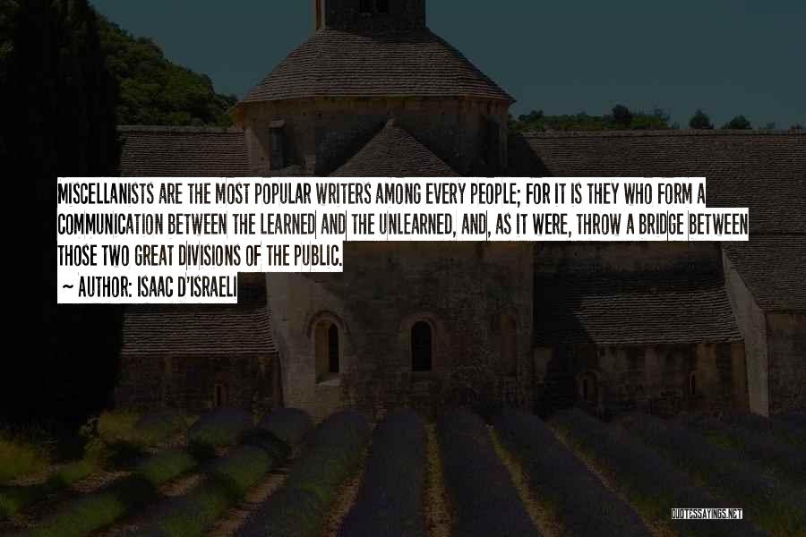 Isaac D'Israeli Quotes: Miscellanists Are The Most Popular Writers Among Every People; For It Is They Who Form A Communication Between The Learned