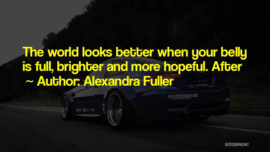 Alexandra Fuller Quotes: The World Looks Better When Your Belly Is Full, Brighter And More Hopeful. After