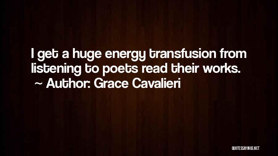 Grace Cavalieri Quotes: I Get A Huge Energy Transfusion From Listening To Poets Read Their Works.
