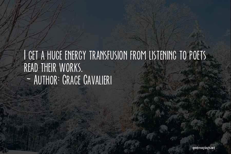 Grace Cavalieri Quotes: I Get A Huge Energy Transfusion From Listening To Poets Read Their Works.