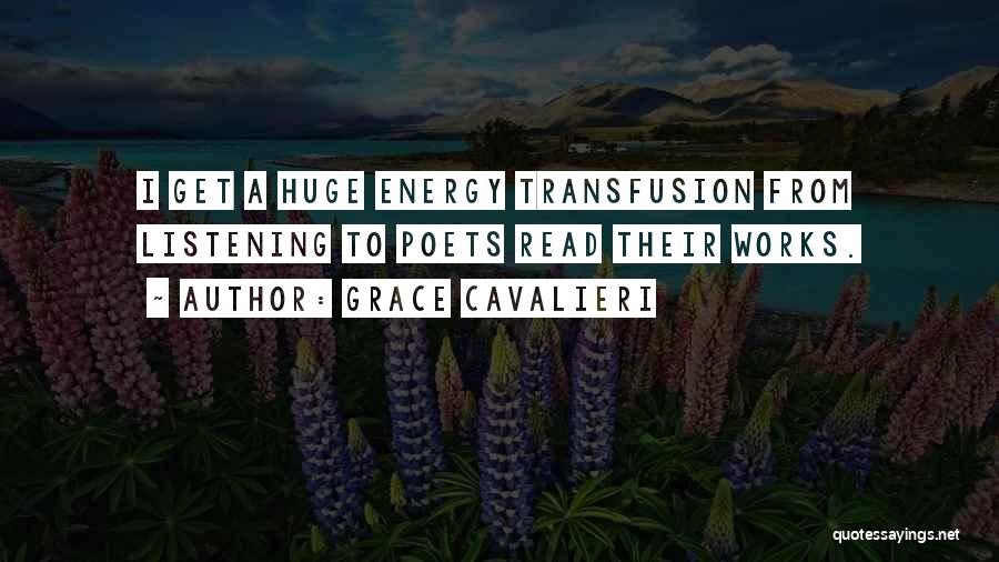 Grace Cavalieri Quotes: I Get A Huge Energy Transfusion From Listening To Poets Read Their Works.