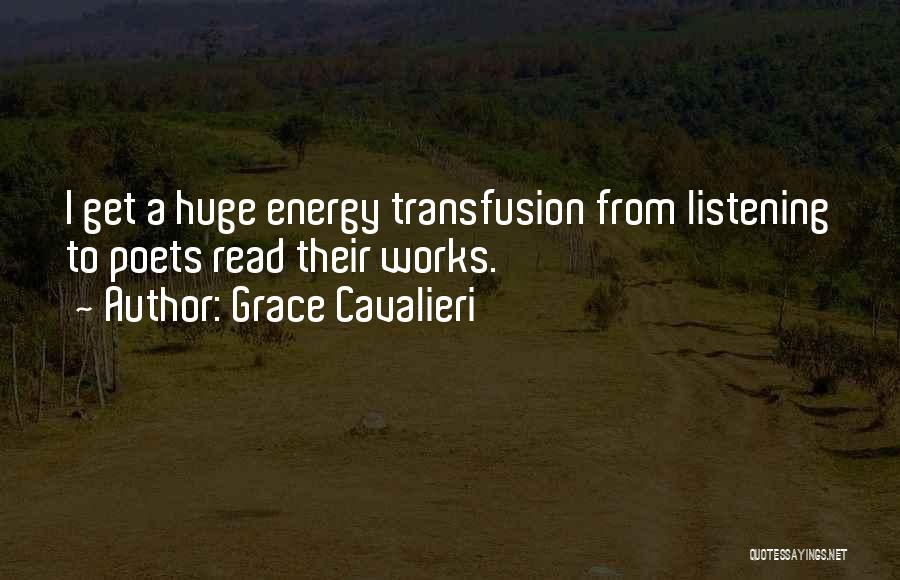 Grace Cavalieri Quotes: I Get A Huge Energy Transfusion From Listening To Poets Read Their Works.