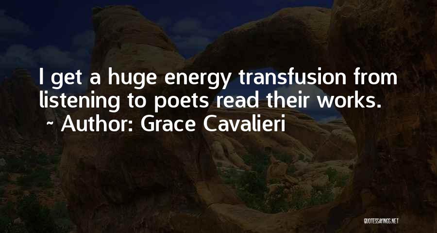 Grace Cavalieri Quotes: I Get A Huge Energy Transfusion From Listening To Poets Read Their Works.