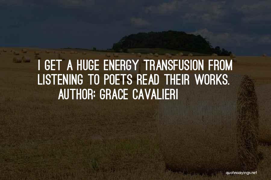 Grace Cavalieri Quotes: I Get A Huge Energy Transfusion From Listening To Poets Read Their Works.