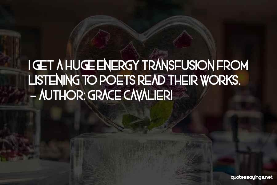 Grace Cavalieri Quotes: I Get A Huge Energy Transfusion From Listening To Poets Read Their Works.