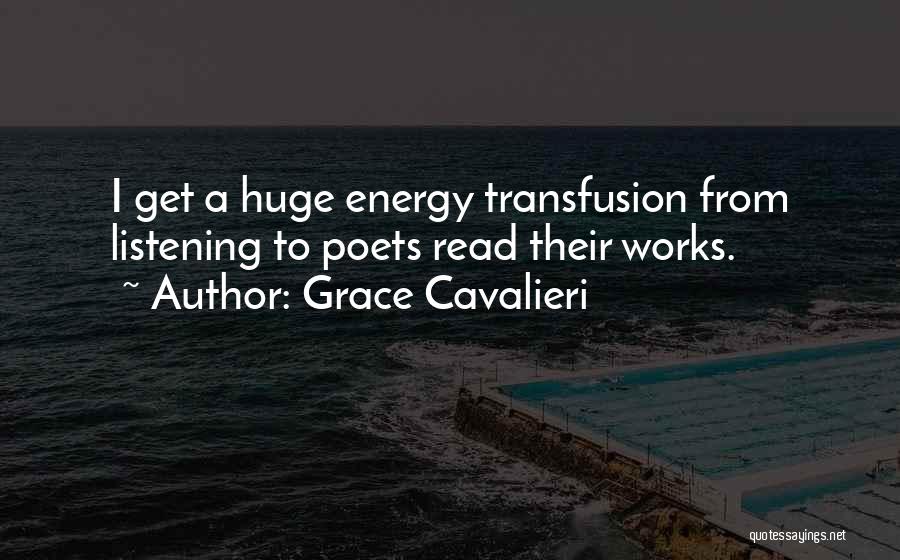 Grace Cavalieri Quotes: I Get A Huge Energy Transfusion From Listening To Poets Read Their Works.