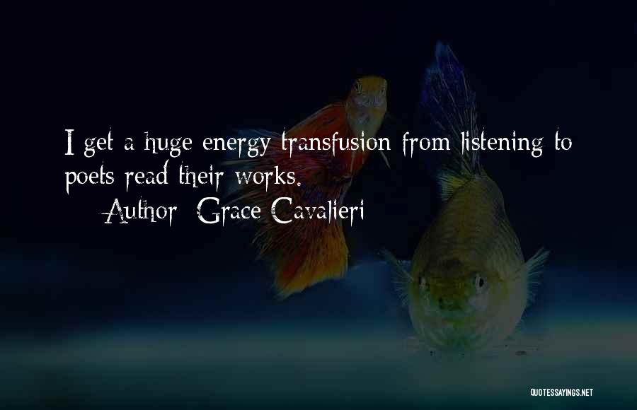 Grace Cavalieri Quotes: I Get A Huge Energy Transfusion From Listening To Poets Read Their Works.