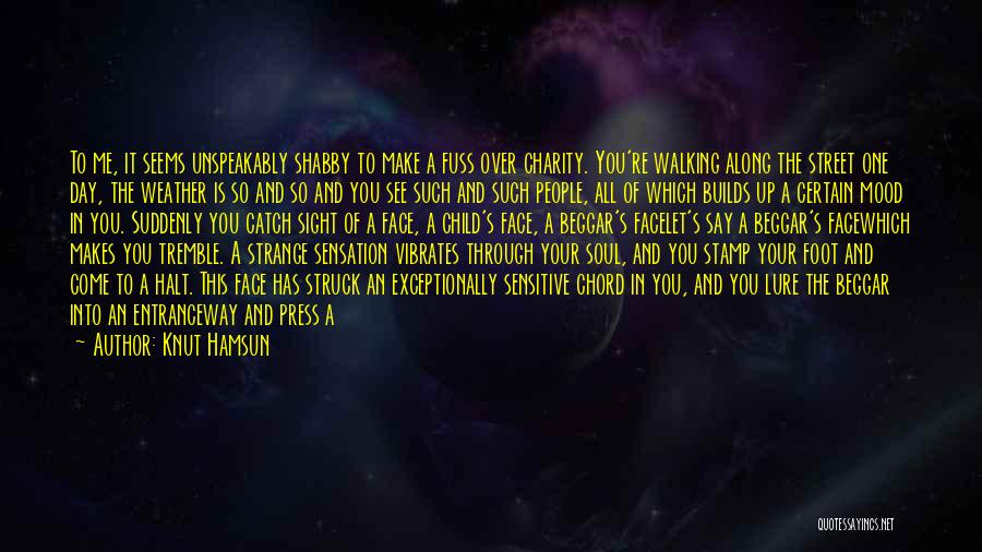 Knut Hamsun Quotes: To Me, It Seems Unspeakably Shabby To Make A Fuss Over Charity. You're Walking Along The Street One Day, The