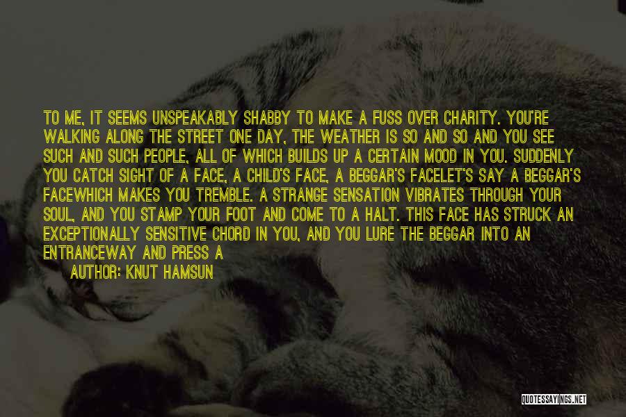 Knut Hamsun Quotes: To Me, It Seems Unspeakably Shabby To Make A Fuss Over Charity. You're Walking Along The Street One Day, The