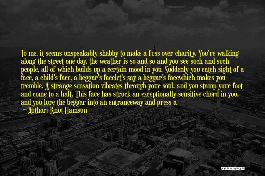 Knut Hamsun Quotes: To Me, It Seems Unspeakably Shabby To Make A Fuss Over Charity. You're Walking Along The Street One Day, The