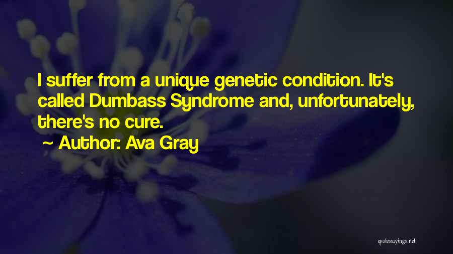 Ava Gray Quotes: I Suffer From A Unique Genetic Condition. It's Called Dumbass Syndrome And, Unfortunately, There's No Cure.