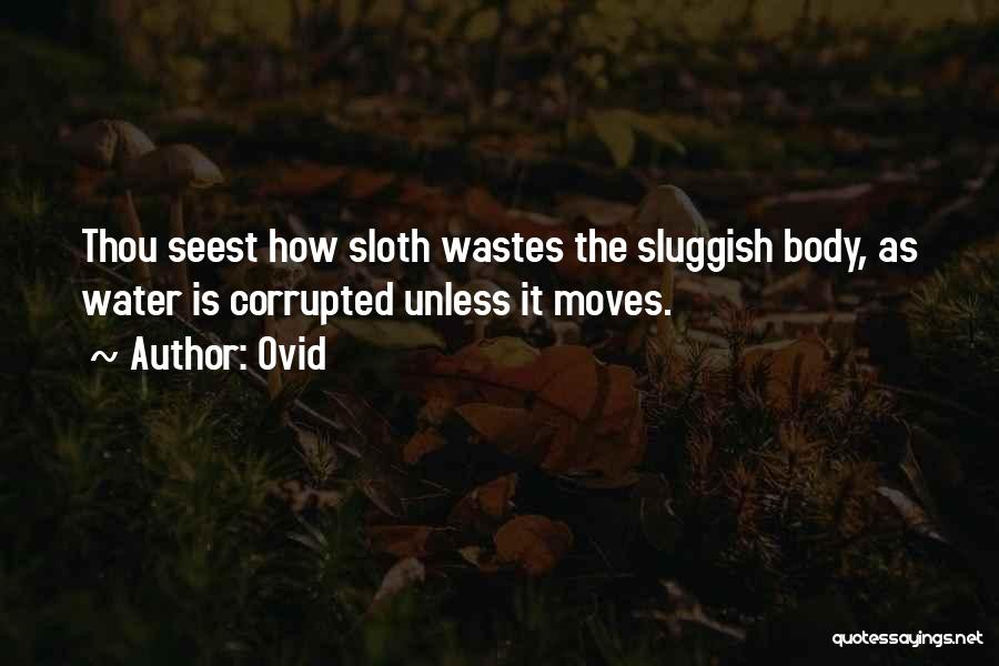Ovid Quotes: Thou Seest How Sloth Wastes The Sluggish Body, As Water Is Corrupted Unless It Moves.