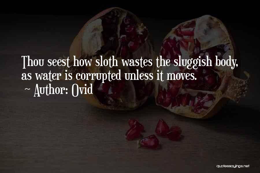 Ovid Quotes: Thou Seest How Sloth Wastes The Sluggish Body, As Water Is Corrupted Unless It Moves.