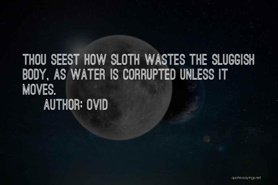 Ovid Quotes: Thou Seest How Sloth Wastes The Sluggish Body, As Water Is Corrupted Unless It Moves.