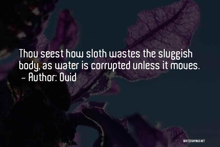 Ovid Quotes: Thou Seest How Sloth Wastes The Sluggish Body, As Water Is Corrupted Unless It Moves.