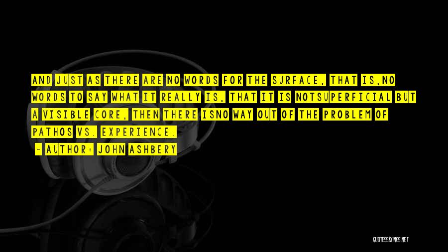 John Ashbery Quotes: And Just As There Are No Words For The Surface, That Is,no Words To Say What It Really Is, That